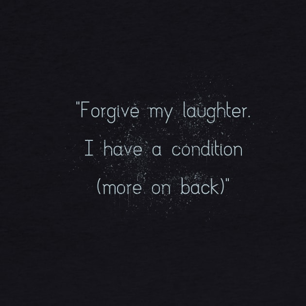 Forgive my laughter, I have a condition (more on the back) by Sacrilence